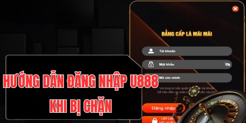 Cách đăng nhập nhanh U888 khi bị chặn