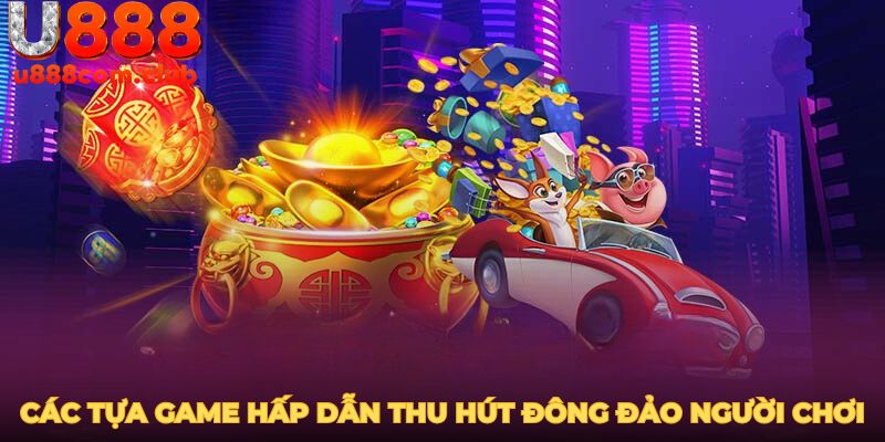 Các tựa game nổ hũ U888 hấp dẫn thu hút đông đảo người chơi