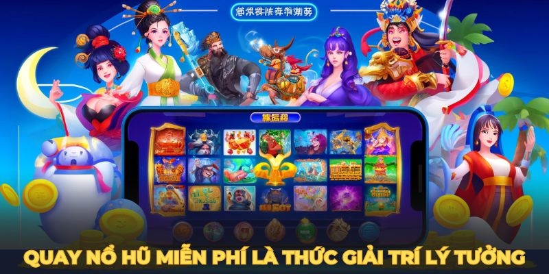 Quay nổ hũ miễn phí là thức giải trí lý tưởng