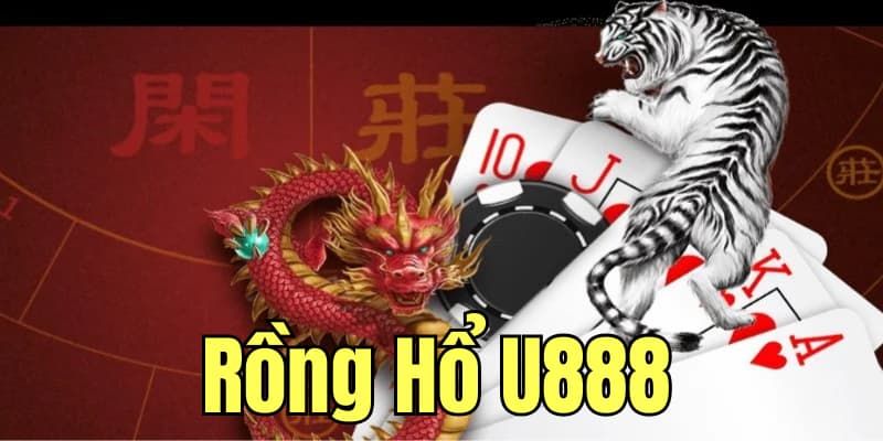 Rồng Hổ U888 - Tiết Lộ Bí Kíp Đánh Bại Mọi Đối Thủ 2024